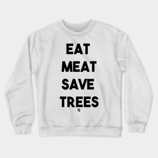 EAT MEAT SAVE TREES (b) Crewneck Sweatshirt